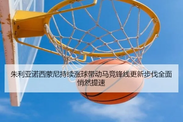 朱利亚诺西蒙尼持续涨球带动马竞锋线更新步伐全面悄然提速