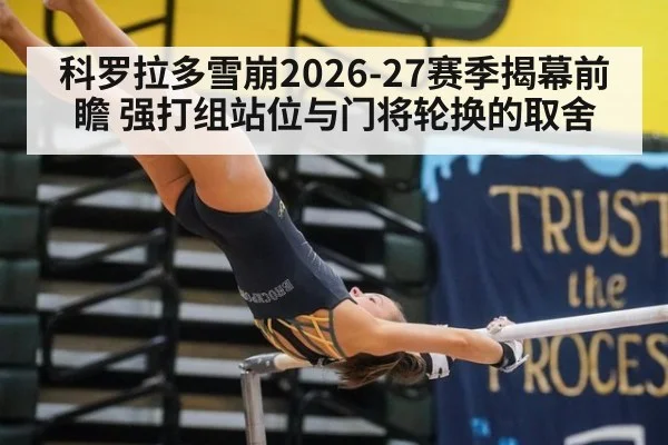 科罗拉多雪崩2026-27赛季揭幕前瞻 强打组站位与门将轮换的取舍