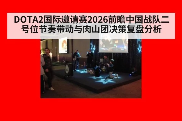 DOTA2国际邀请赛2026前瞻中国战队二号位节奏带动与肉山团决策复盘分析